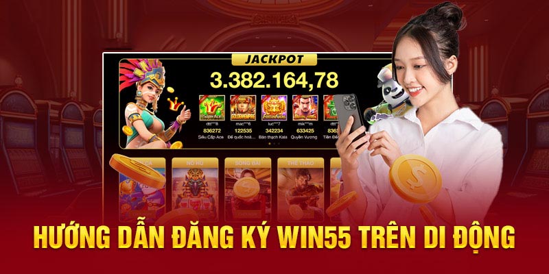 Đăng Ký Win55 – Mở Tài Khoản Dễ Dàng Chỉ Trong 1 Phút 2 Tạo tài khoản trên điện thoại